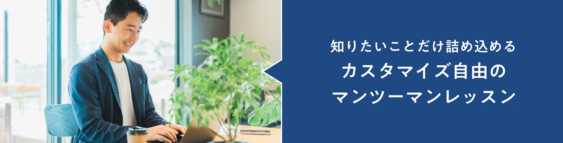 Customizable one-on-one lessons where you can focus only on what you want to learn